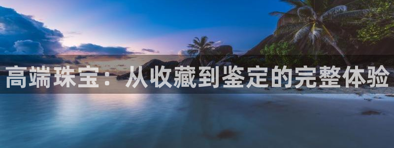 众腾娱乐app:高端珠宝:从收藏到鉴定的完整体验